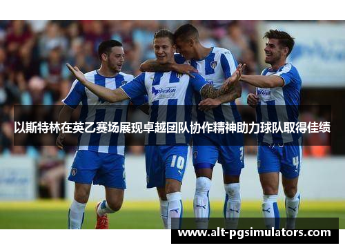以斯特林在英乙赛场展现卓越团队协作精神助力球队取得佳绩 以斯特林在英乙赛场展现卓越团队协作精神助力球队取得佳绩