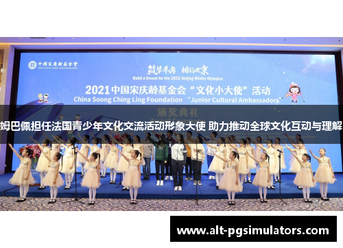 姆巴佩担任法国青少年文化交流活动形象大使 助力推动全球文化互动与理解 姆巴佩担任法国青少年文化交流活动形象大使 助力推动全球文化互动与理解