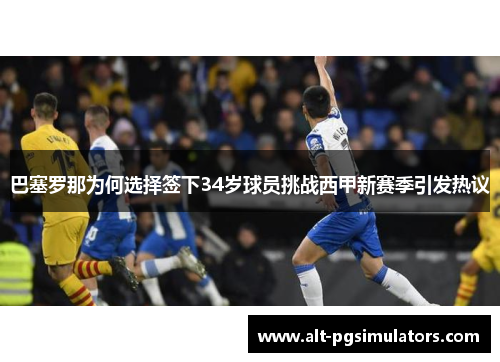 巴塞罗那为何选择签下34岁球员挑战西甲新赛季引发热议 巴塞罗那为何选择签下34岁球员挑战西甲新赛季引发热议