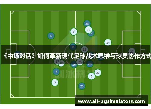 《中场对话》如何革新现代足球战术思维与球员协作方式 《中场对话》如何革新现代足球战术思维与球员协作方式