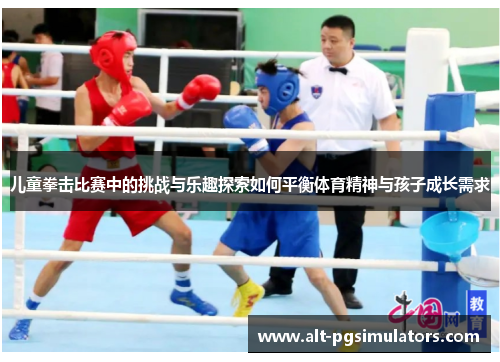 儿童拳击比赛中的挑战与乐趣探索如何平衡体育精神与孩子成长需求 儿童拳击比赛中的挑战与乐趣探索如何平衡体育精神与孩子成长需求