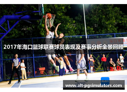 2017年海口篮球联赛球员表现及赛事分析全景回顾 2017年海口篮球联赛球员表现及赛事分析全景回顾