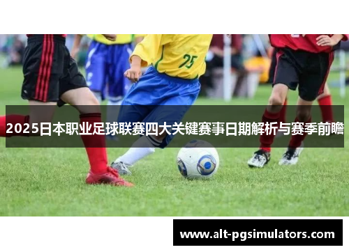 2025日本职业足球联赛四大关键赛事日期解析与赛季前瞻 2025日本职业足球联赛四大关键赛事日期解析与赛季前瞻