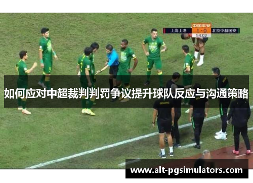如何应对中超裁判判罚争议提升球队反应与沟通策略 如何应对中超裁判判罚争议提升球队反应与沟通策略