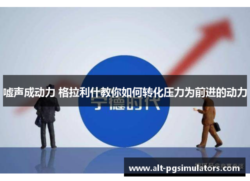 嘘声成动力 格拉利什教你如何转化压力为前进的动力 嘘声成动力 格拉利什教你如何转化压力为前进的动力