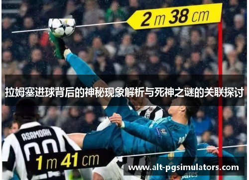 拉姆塞进球背后的神秘现象解析与死神之谜的关联探讨 拉姆塞进球背后的神秘现象解析与死神之谜的关联探讨