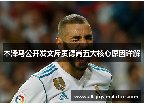 本泽马公开发文斥责德尚五大核心原因详解