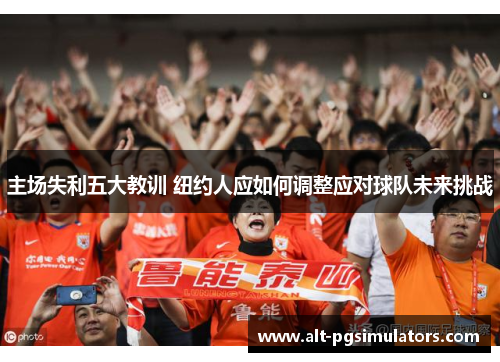 主场失利五大教训 纽约人应如何调整应对球队未来挑战 主场失利五大教训 纽约人应如何调整应对球队未来挑战