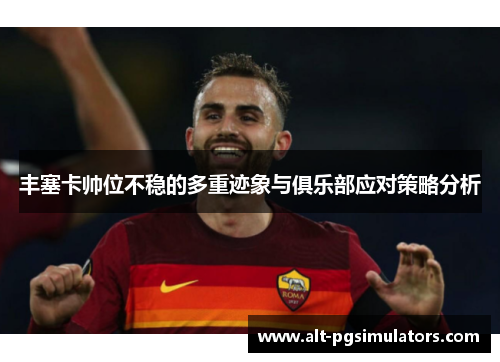 丰塞卡帅位不稳的多重迹象与俱乐部应对策略分析