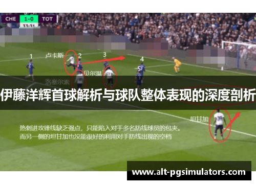 伊藤洋辉首球解析与球队整体表现的深度剖析