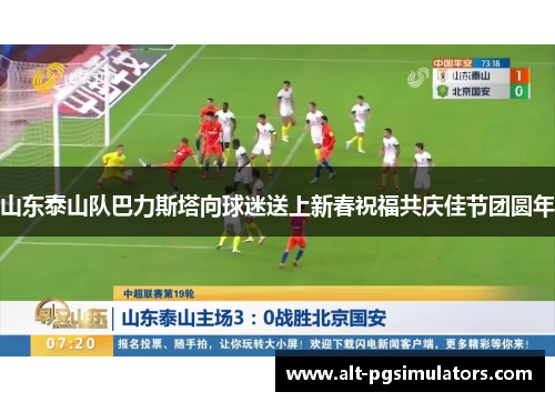 山东泰山队巴力斯塔向球迷送上新春祝福共庆佳节团圆年 山东泰山队巴力斯塔向球迷送上新春祝福共庆佳节团圆年