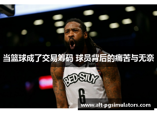 当篮球成了交易筹码 球员背后的痛苦与无奈 当篮球成了交易筹码 球员背后的痛苦与无奈