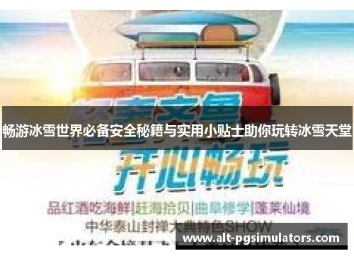 畅游冰雪世界必备安全秘籍与实用小贴士助你玩转冰雪天堂 畅游冰雪世界必备安全秘籍与实用小贴士助你玩转冰雪天堂