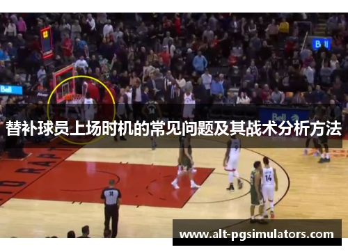 替补球员上场时机的常见问题及其战术分析方法 替补球员上场时机的常见问题及其战术分析方法