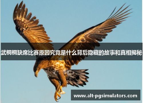 武桐桐缺席比赛原因究竟是什么背后隐藏的故事和真相揭秘 武桐桐缺席比赛原因究竟是什么背后隐藏的故事和真相揭秘