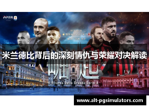 米兰德比背后的深刻情仇与荣耀对决解读 米兰德比背后的深刻情仇与荣耀对决解读