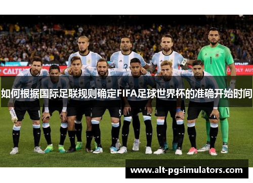 如何根据国际足联规则确定FIFA足球世界杯的准确开始时间 如何根据国际足联规则确定FIFA足球世界杯的准确开始时间