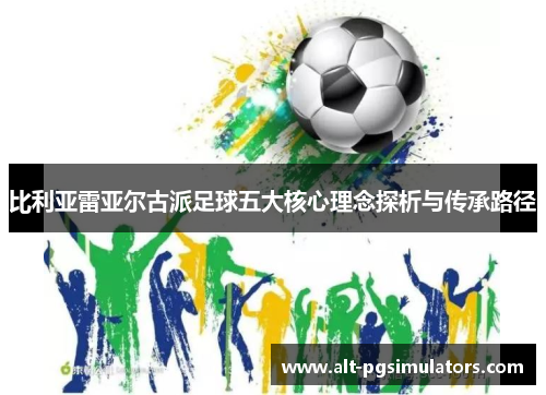 比利亚雷亚尔古派足球五大核心理念探析与传承路径