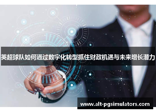 英超球队如何通过数字化转型抓住财政机遇与未来增长潜力 英超球队如何通过数字化转型抓住财政机遇与未来增长潜力
