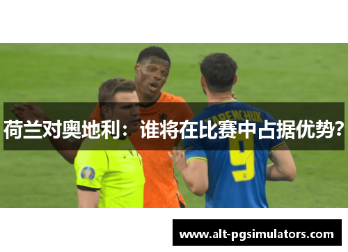 荷兰对奥地利:谁将在比赛中占据优势? 荷兰对奥地利:谁将在比赛中占据优势?