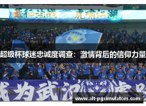 超级杯球迷忠诚度调查:激情背后的信仰力量 超级杯球迷忠诚度调查:激情背后的信仰力量