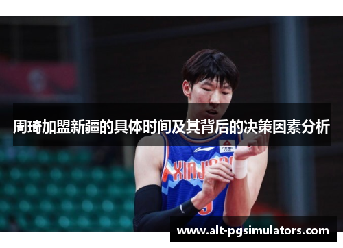 周琦加盟新疆的具体时间及其背后的决策因素分析 周琦加盟新疆的具体时间及其背后的决策因素分析