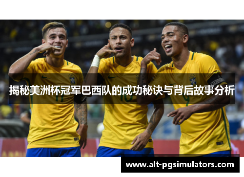 揭秘美洲杯冠军巴西队的成功秘诀与背后故事分析 揭秘美洲杯冠军巴西队的成功秘诀与背后故事分析