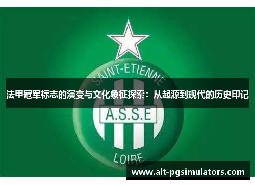 法甲冠军标志的演变与文化象征探索：从起源到现代的历史印记
