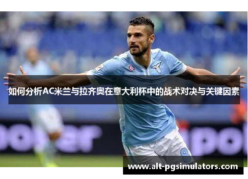 如何分析AC米兰与拉齐奥在意大利杯中的战术对决与关键因素