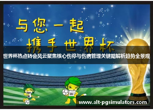 世界杯热点转会风云聚焦核心伤停与伤病管理关键期解析趋势全景观